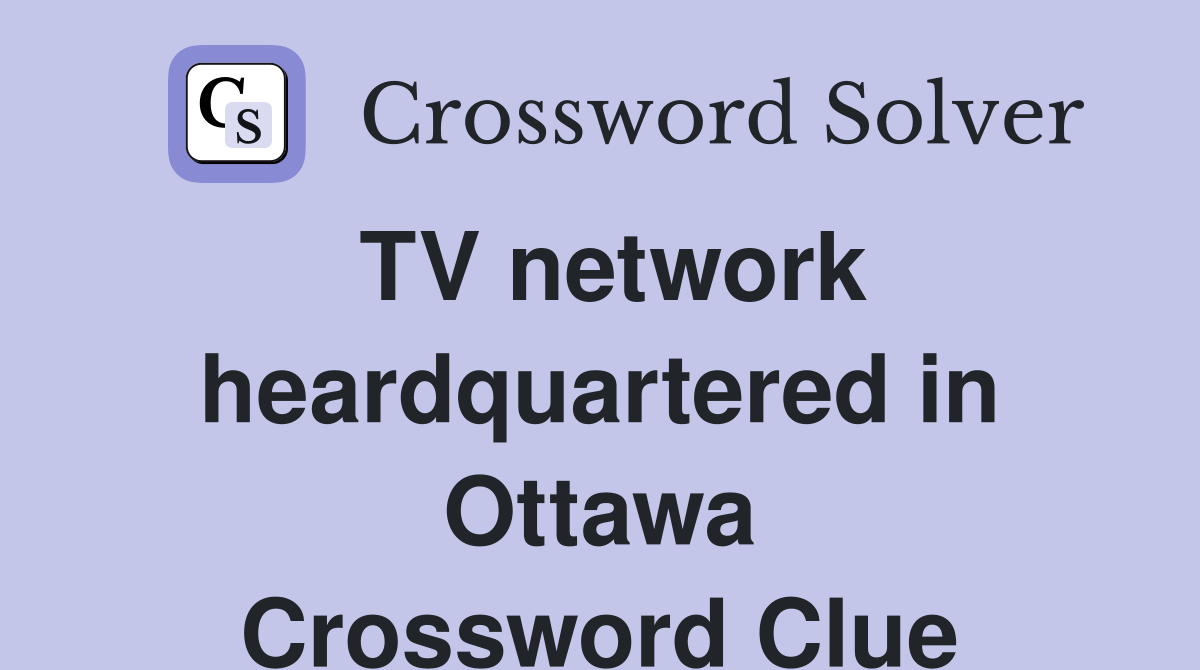 TV network heardquartered in Ottawa Crossword Clue Answers